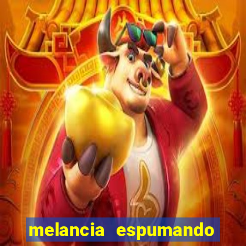 melancia espumando melancia saindo espuma